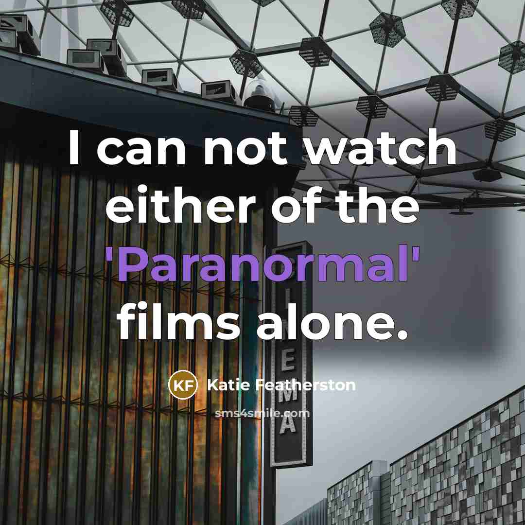 “I can not watch either of the 'Paranormal' films alone.…” quote by Katie Featherston