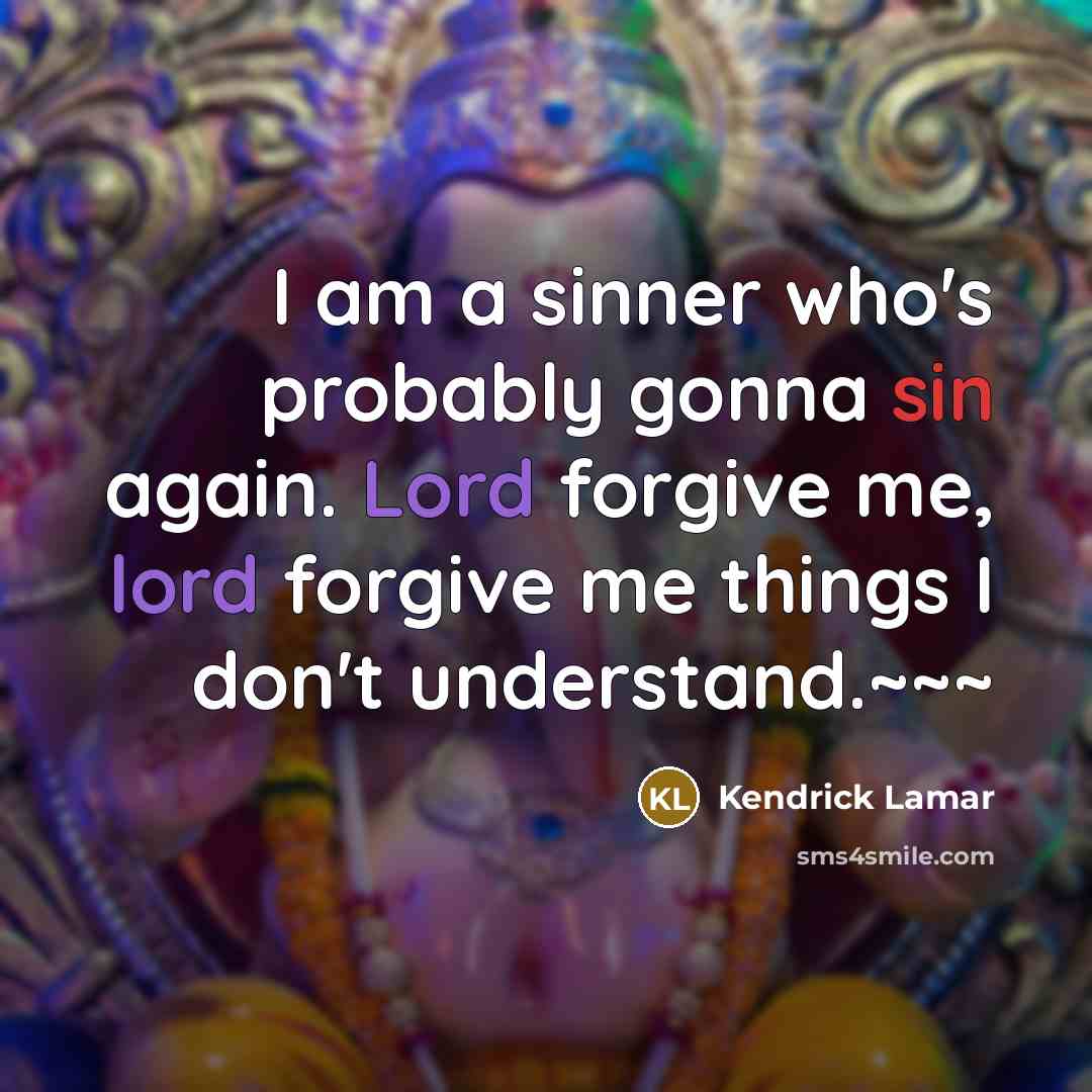 “I am a sinner who's probably gonna sin again. Lord…” quote by Kendrick Lamar