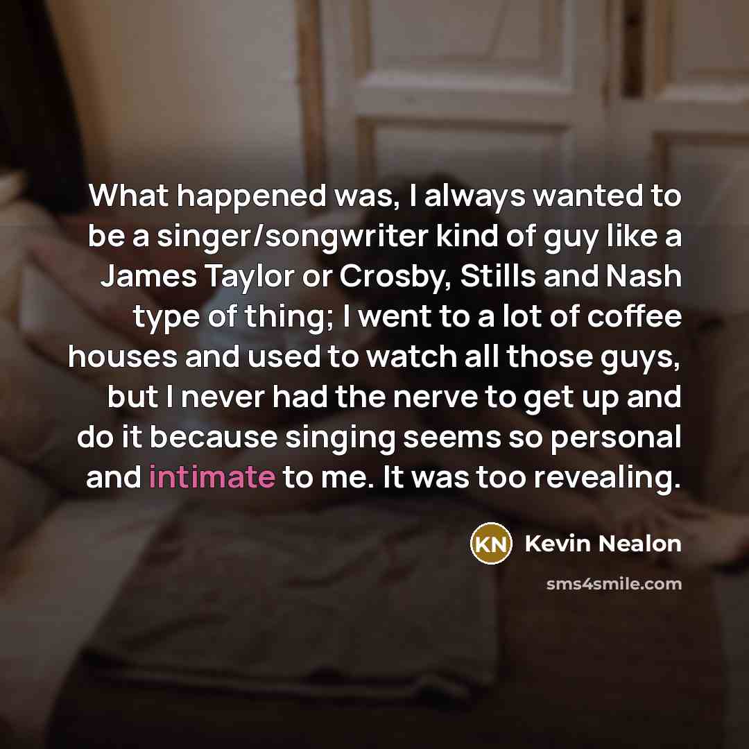 “What happened was, I always wanted to be a singer/songwriter…” quote by Kevin Nealon