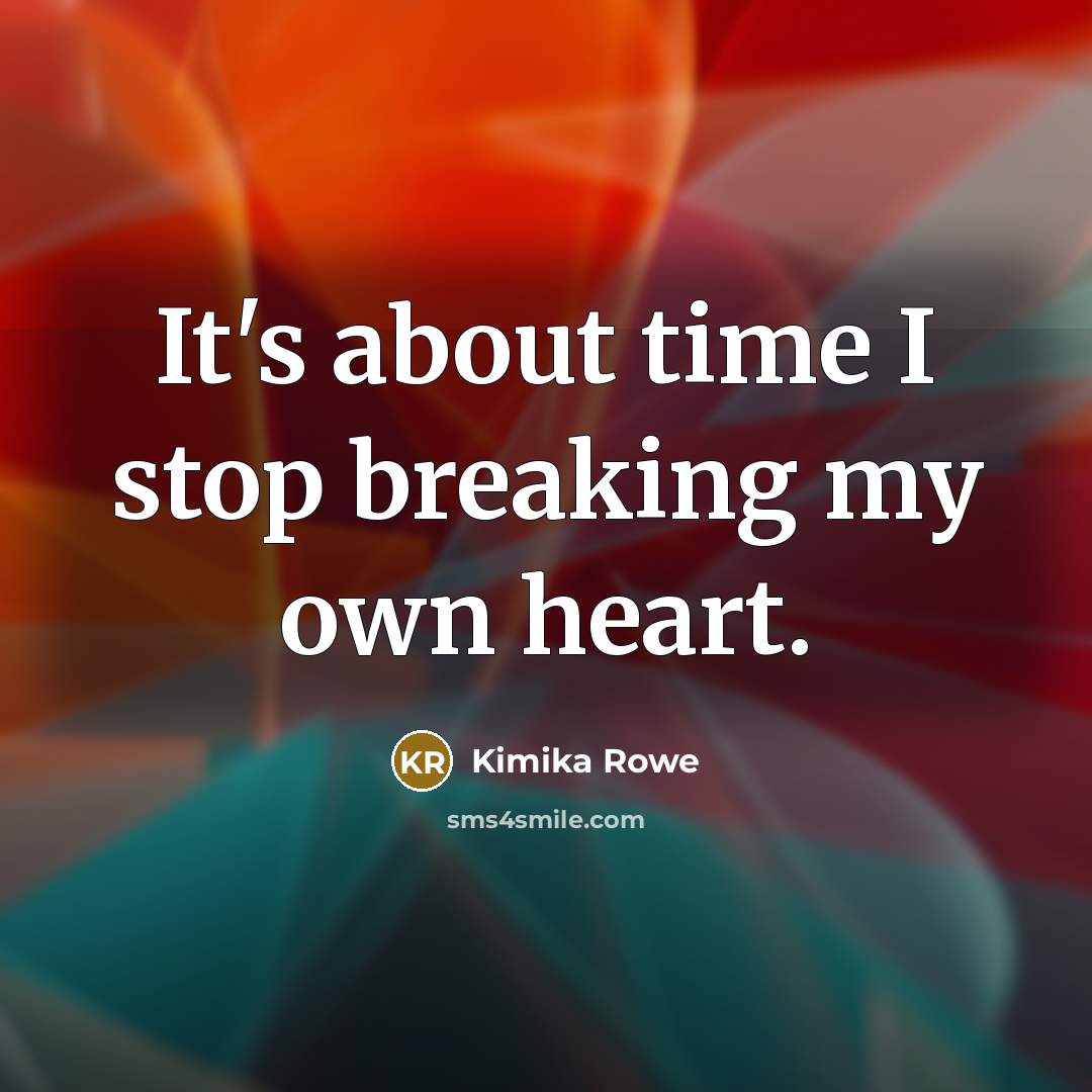 “It's about time I stop breaking my own heart.…” quote by Kimika Rowe