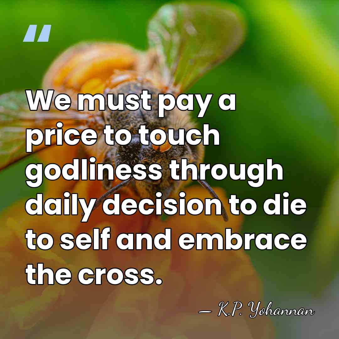We must pay a price to touch godliness through daily decision to&hellip; - K.P. Yohannan