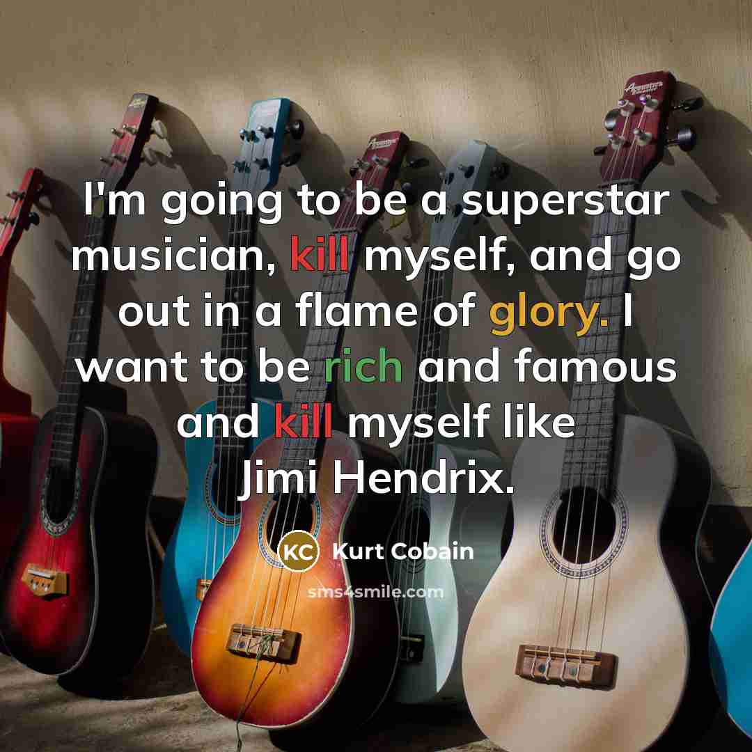 “I'm going to be a superstar musician, kill myself, and…” quote by Kurt Cobain