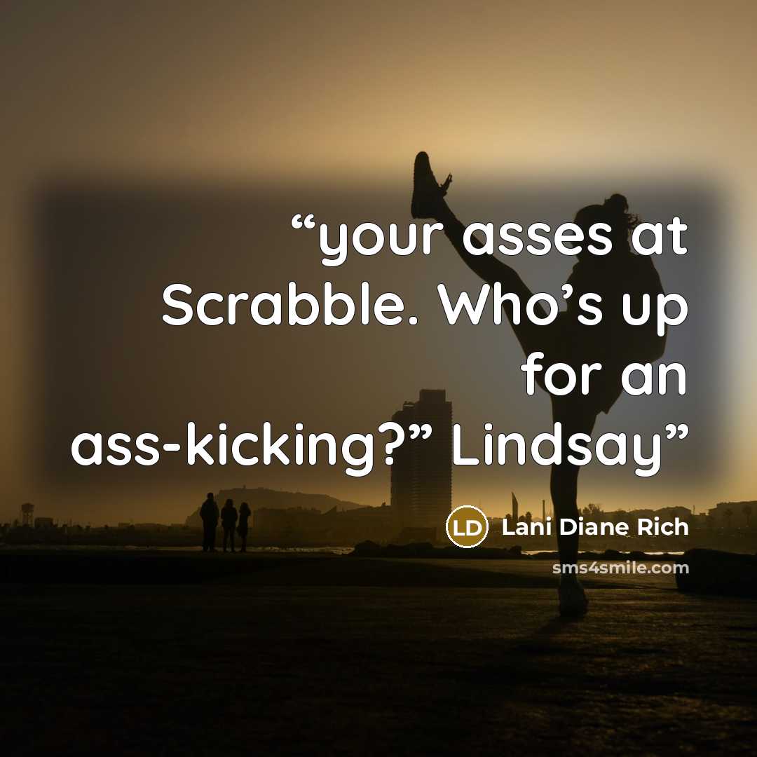 “your asses at Scrabble. Who’s up for an ass-kicking?” Lindsay” quote by Lani Diane Rich