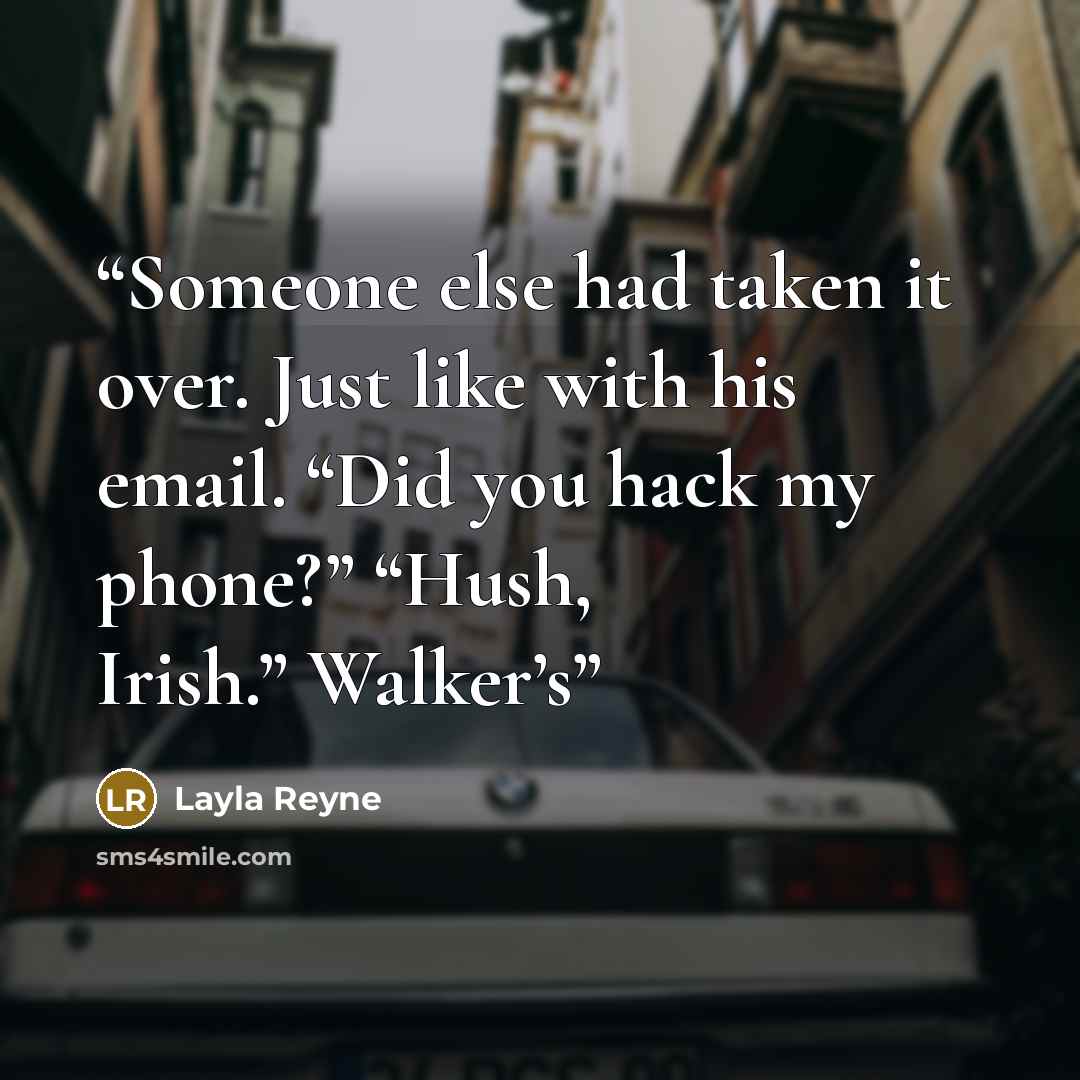 “Someone else had taken it over. Just like with his email. “Did you hack my phone?” “Hush, Irish.” Walker’s” quote by Layla Reyne