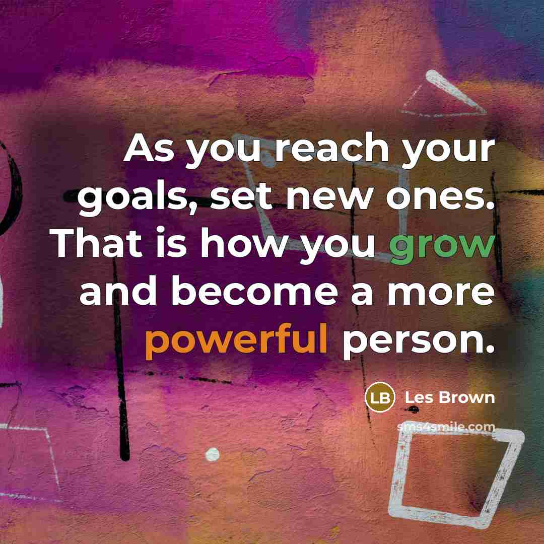 “As you reach your goals, set new ones. That is…” quote by Les Brown