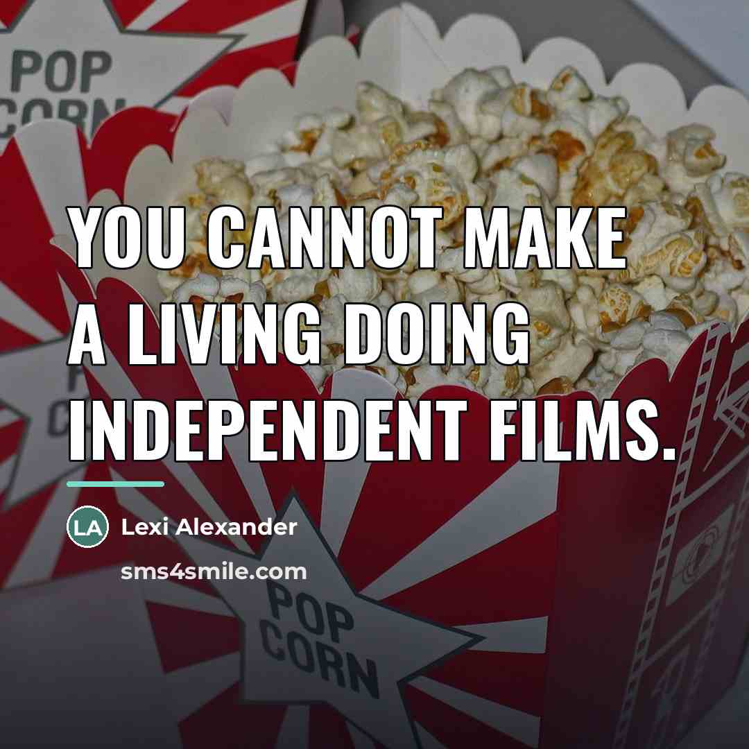 “You cannot make a living doing independent films.…” quote by Lexi Alexander
