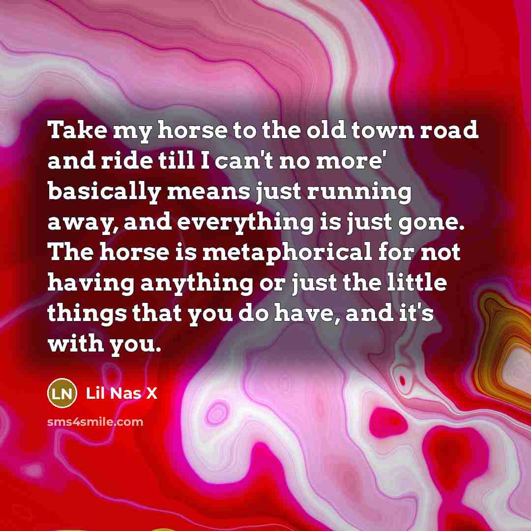 “Take my horse to the old town road and ride…” quote by Lil Nas X