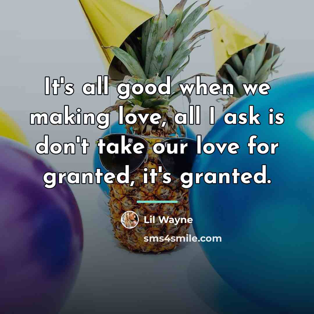 “It's all good when we making love, all I ask…” quote by Lil Wayne