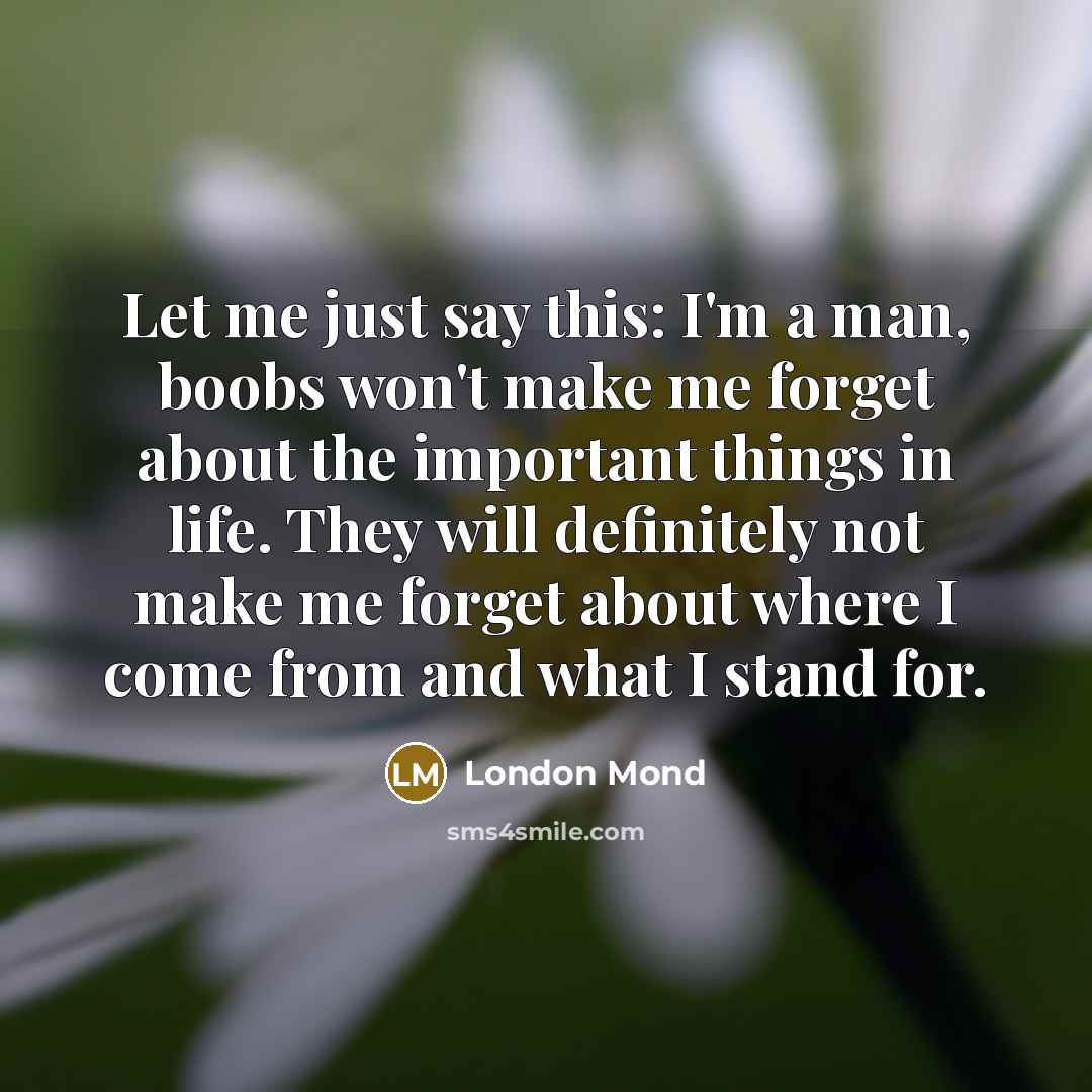 “Let me just say this: I'm a man, boobs won't…” quote by London Mond