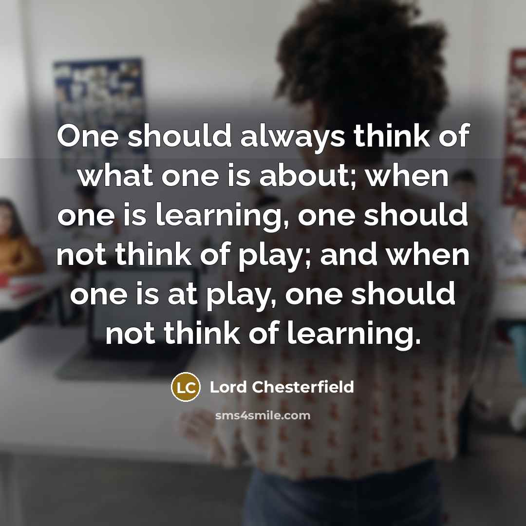 “One should always think of what one is about; when…” quote by Lord Chesterfield