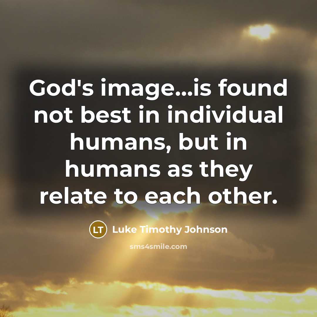 “God's image…is found not best in individual humans, but in…” quote by Luke Timothy Johnson