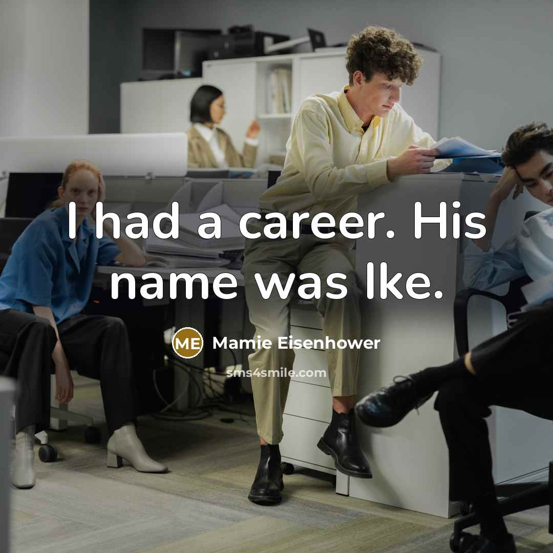 “I had a career. His name was Ike.…” quote by Mamie Eisenhower