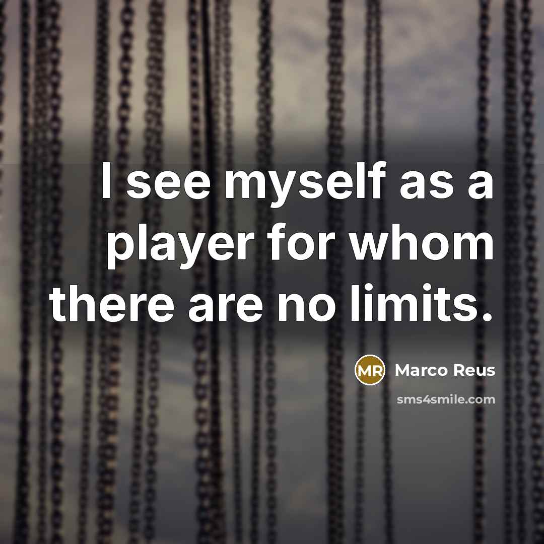 “I see myself as a player for whom there are no limits.” quote by Marco Reus
