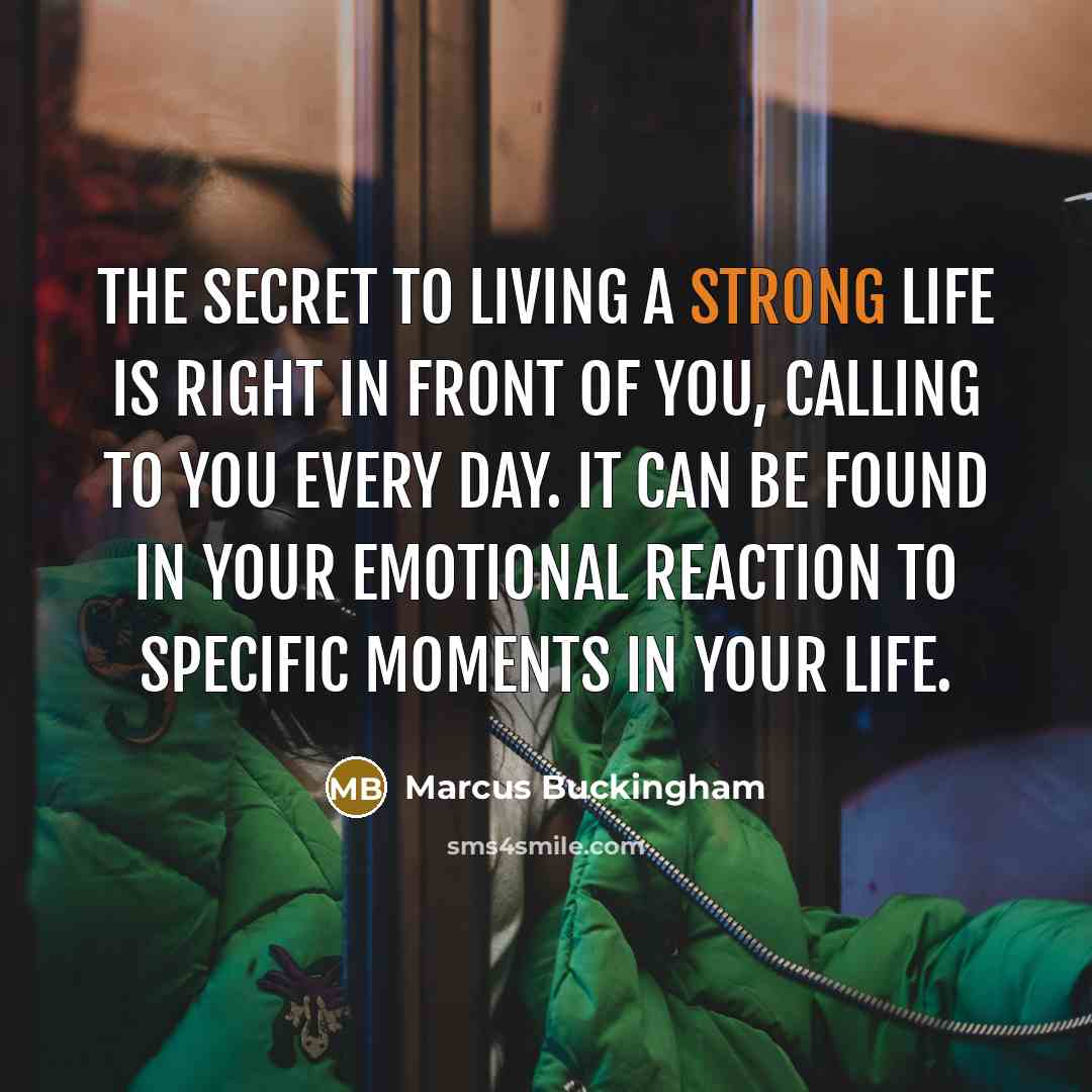 “The secret to living a strong life is right in…” quote by Marcus Buckingham