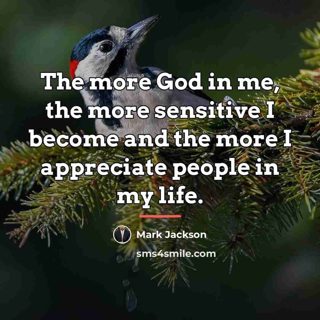 “The more God in me, the more sensitive I become…” quote by Mark Jackson