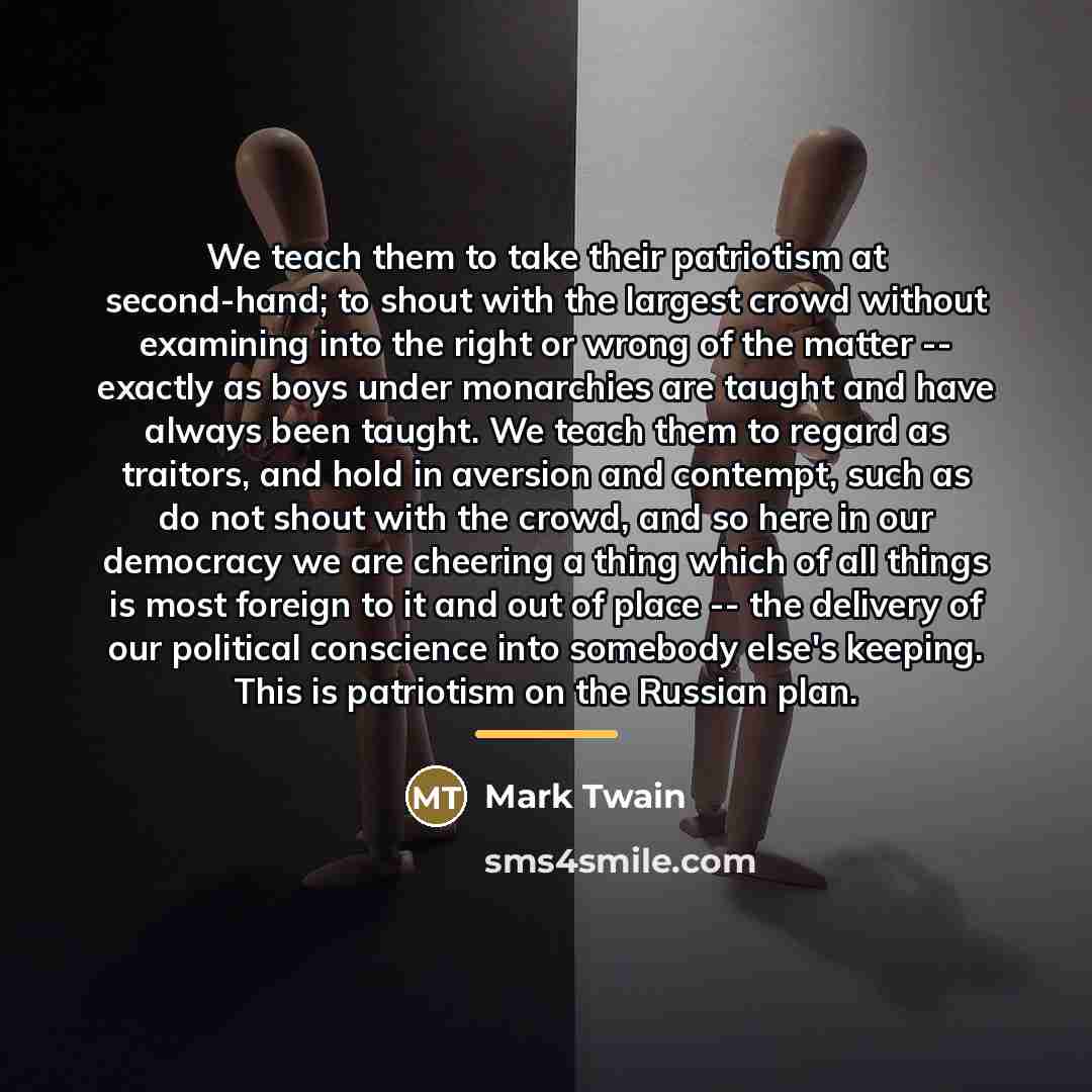 “We teach them to take their patriotism at second-hand; to…” quote by Mark Twain