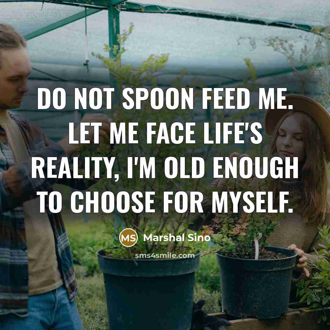 “Do not spoon feed me. Let me face life's reality,…” quote by Marshal Sino