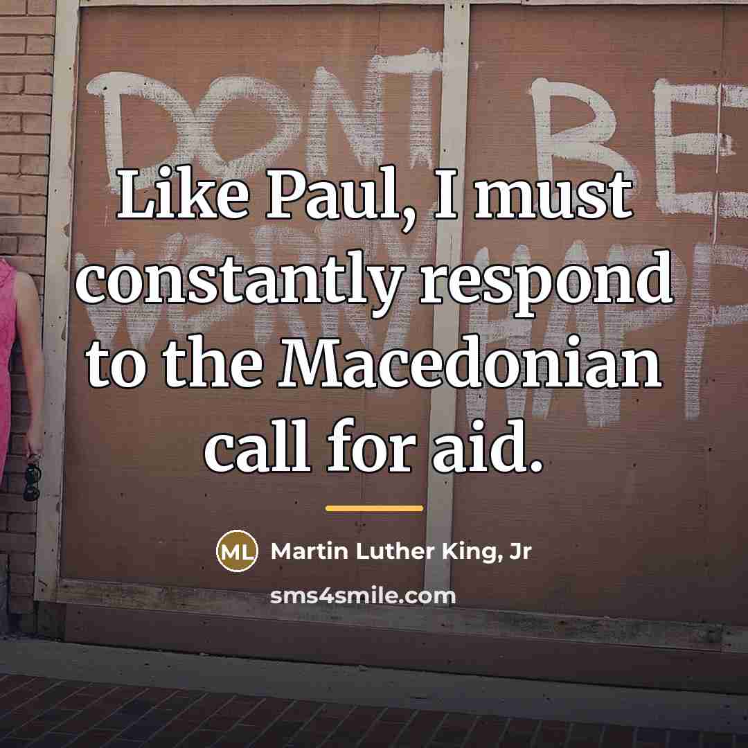 “Like Paul, I must constantly respond to the Macedonian call…” quote by Martin Luther King, Jr