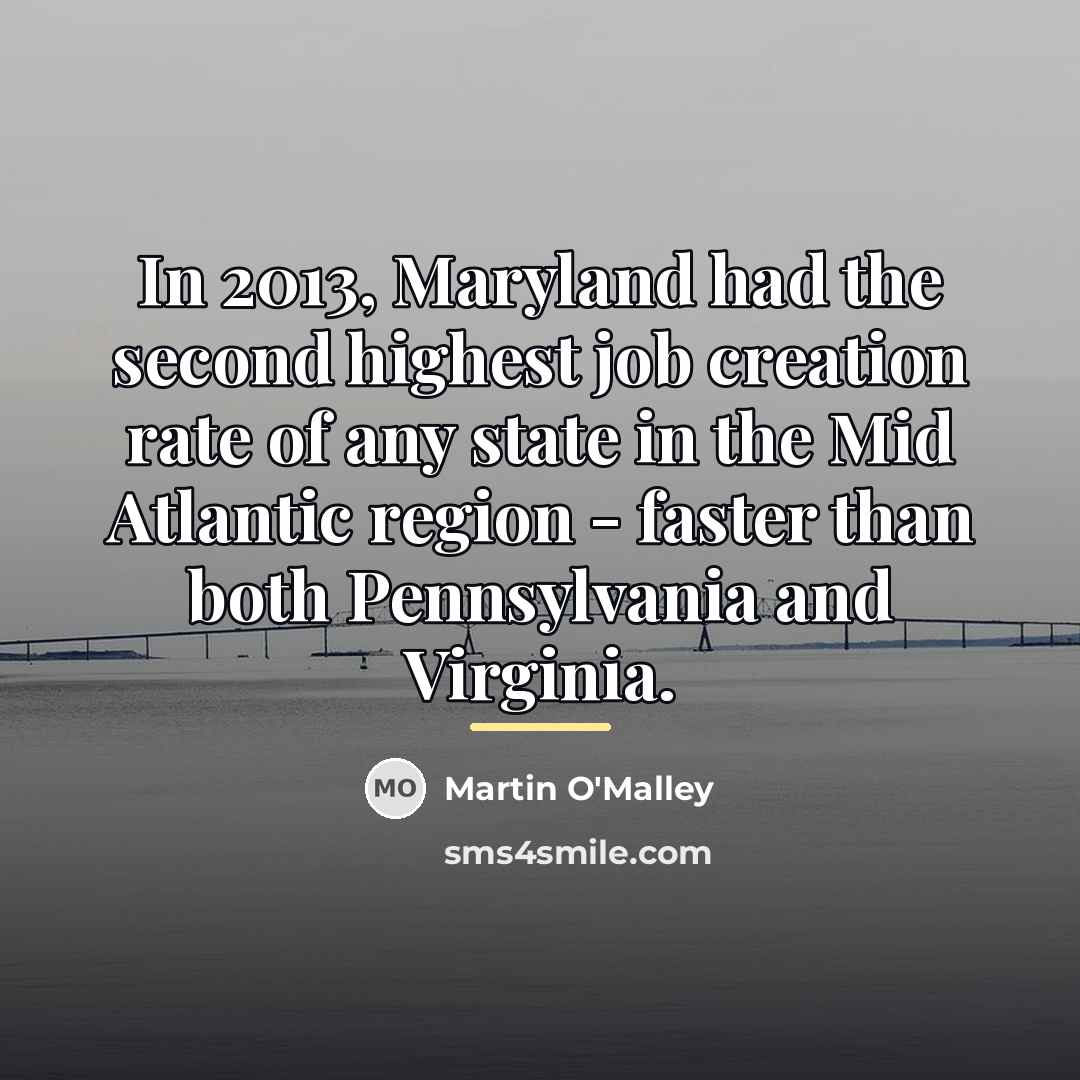 “In 2013, Maryland had the second highest job creation rate…” quote by Martin O'Malley