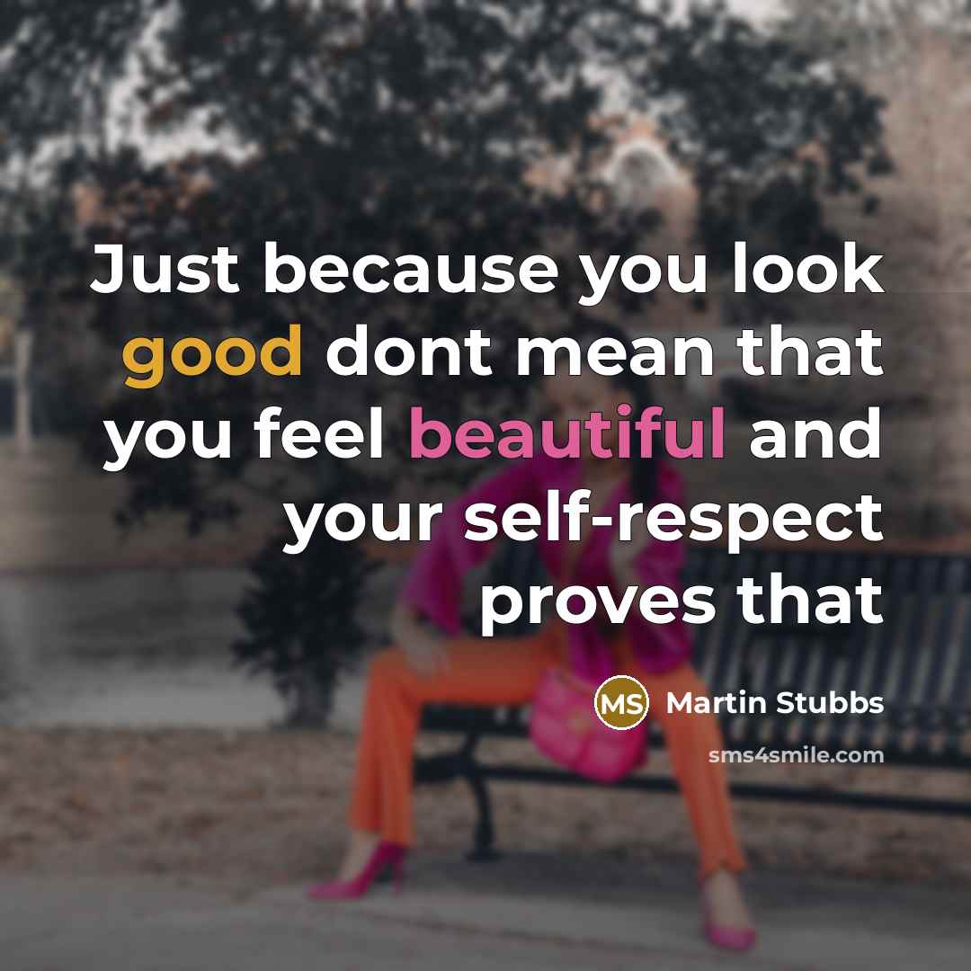 “Just because you look good dont mean that you feel beautiful and your self-respect proves that” quote by Martin Stubbs