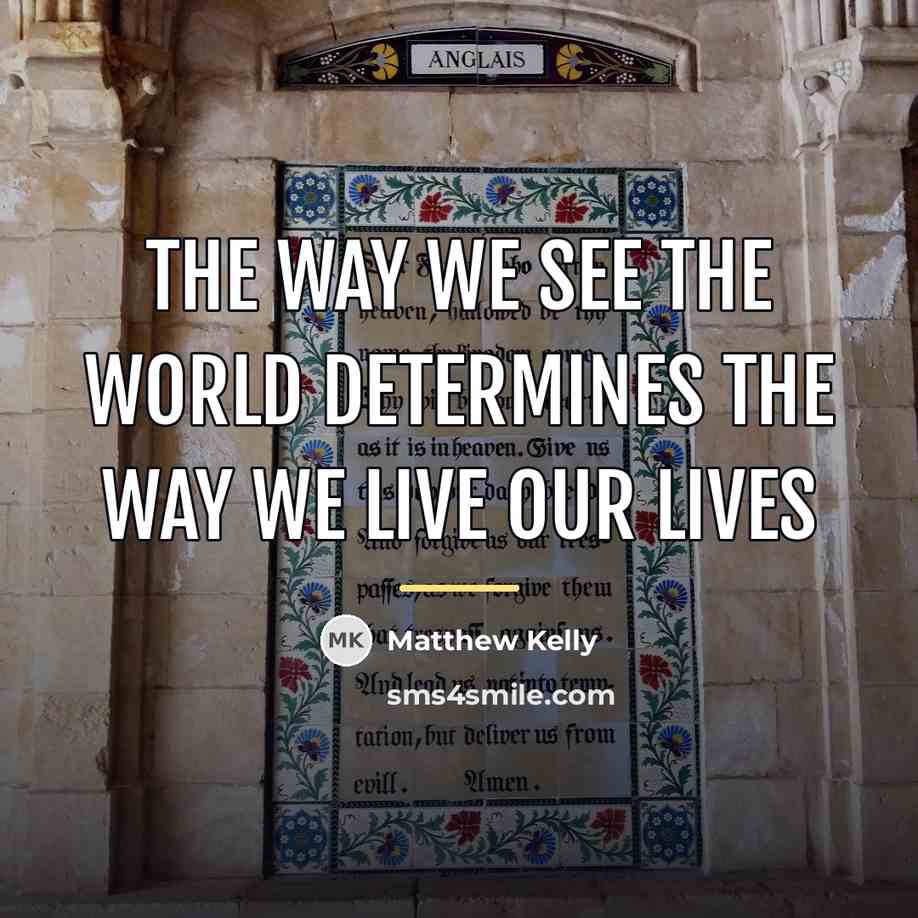 “The way we see the world determines the way we…” quote by Matthew Kelly
