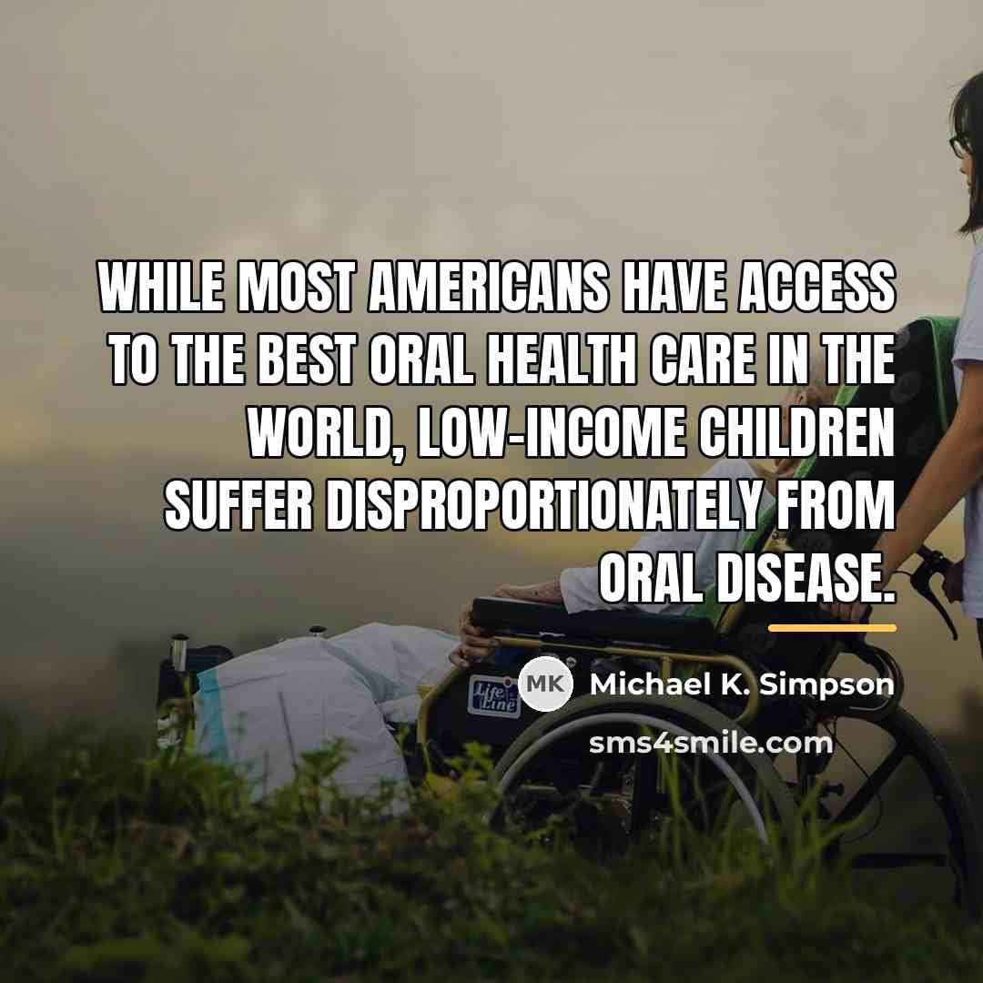 “While most Americans have access to the best oral health…” quote by Michael K. Simpson
