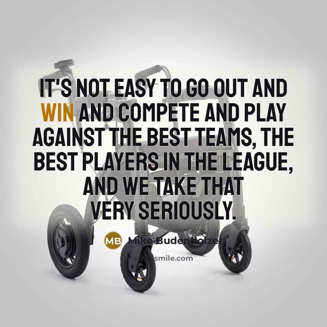 “It's not easy to go out and win and compete…” quote by Mike Budenholzer