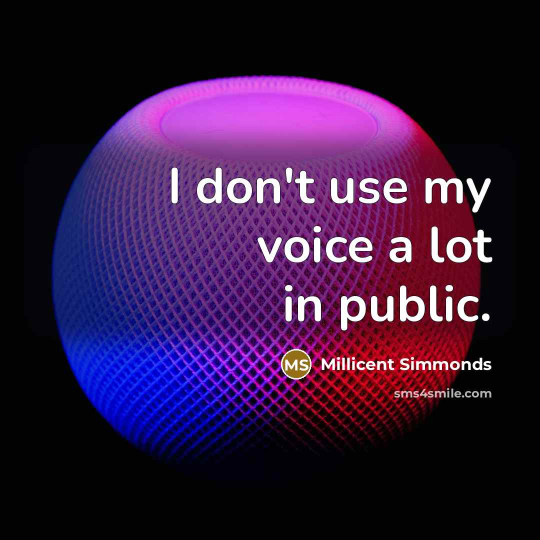 “I don't use my voice a lot in public.…” quote by Millicent Simmonds