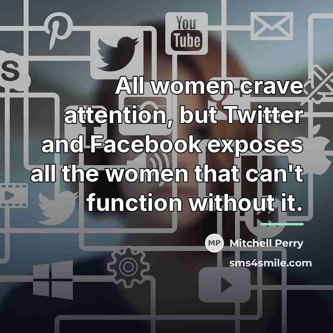 “All women crave attention, but Twitter and Facebook exposes all…” quote by Mitchell Perry