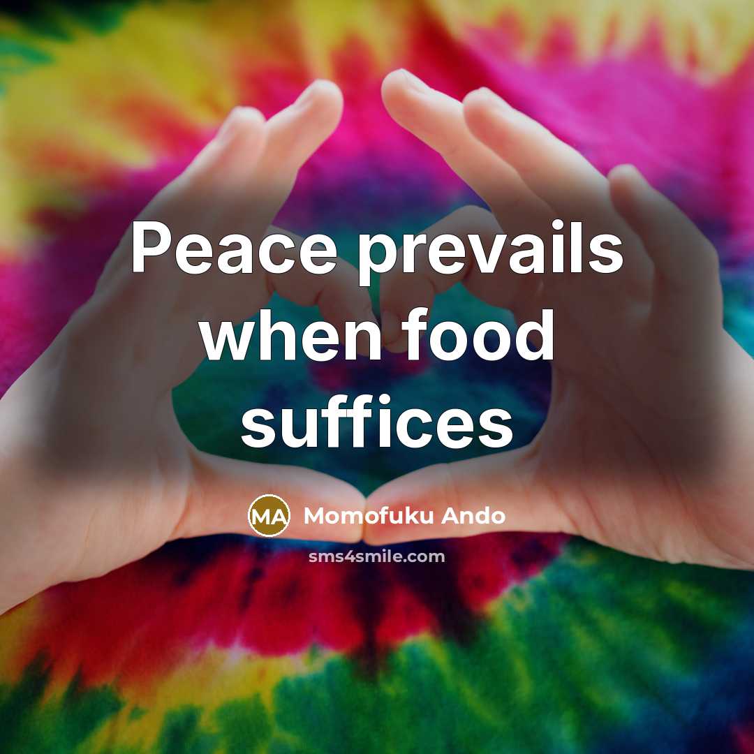 “Peace prevails when food suffices…” quote by Momofuku Ando