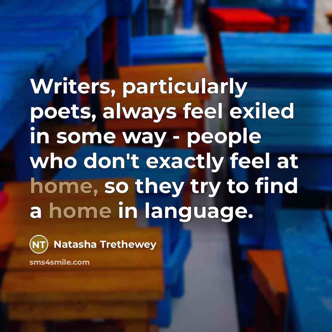 “Writers, particularly poets, always feel exiled in some way -…” quote by Natasha Trethewey