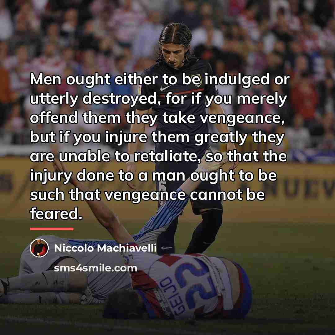 “Men ought either to be indulged or utterly destroyed, for…” quote by Niccolo Machiavelli