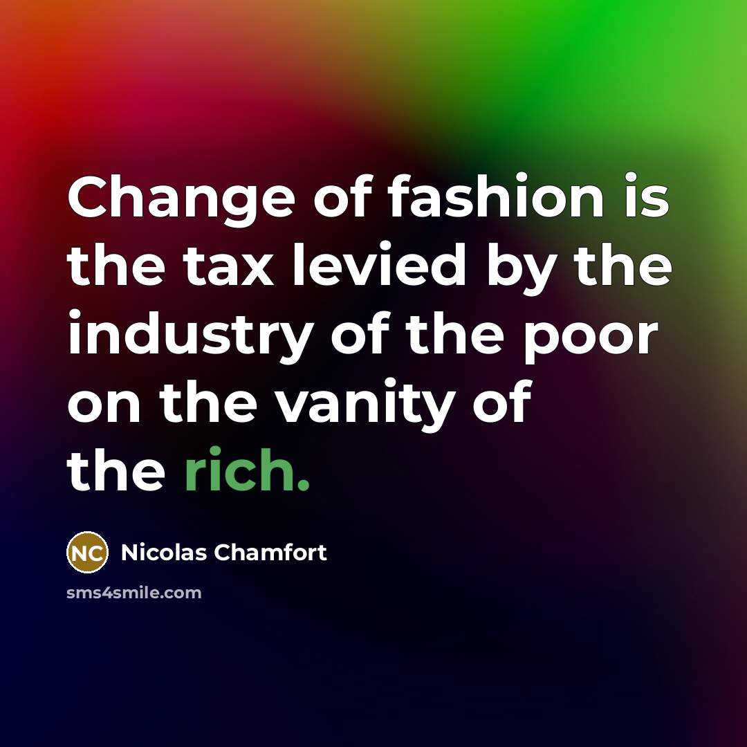 “Change of fashion is the tax levied by the industry…” quote by Nicolas Chamfort