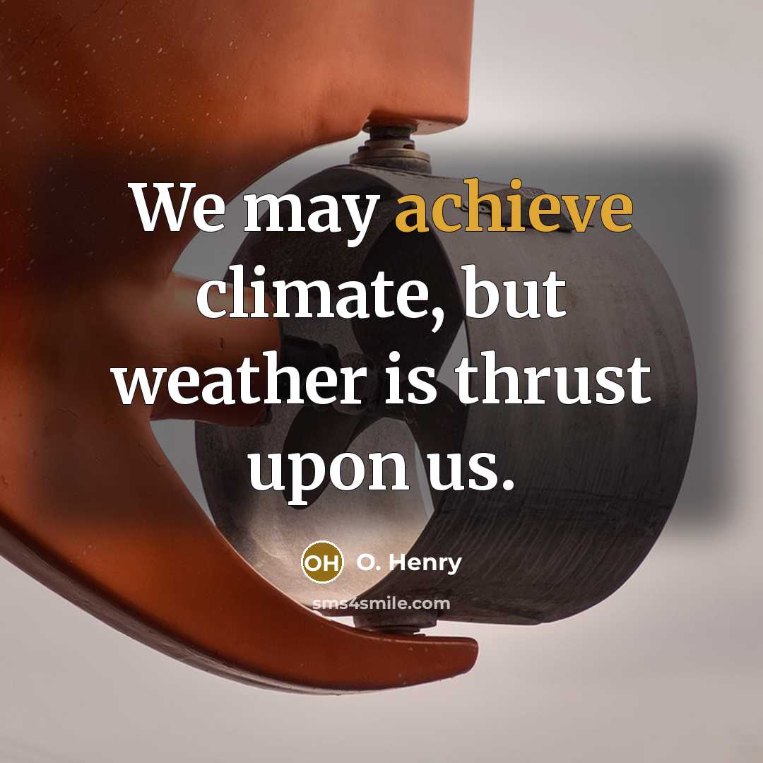 “We may achieve climate, but weather is thrust upon us.…” quote by O. Henry