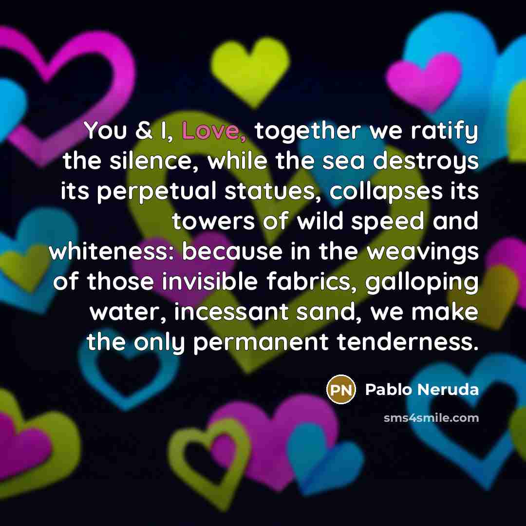“You & I, Love, together we ratify the silence, while…” quote by Pablo Neruda