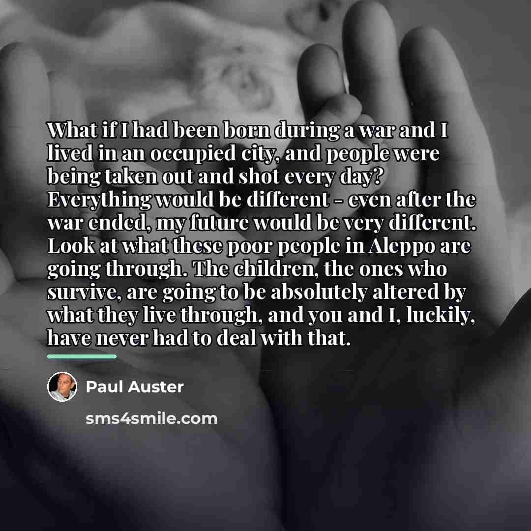 “What if I had been born during a war and…” quote by Paul Auster