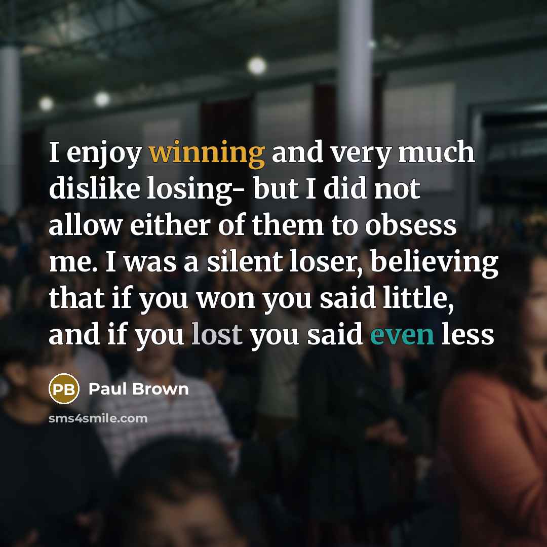 “I enjoy winning and very much dislike losing- but I…” quote by Paul Brown