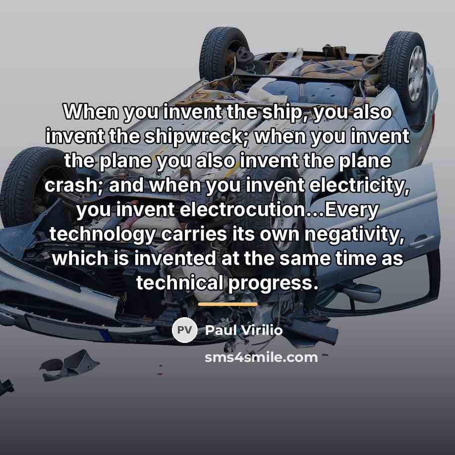 “When you invent the ship, you also invent the shipwreck;…” quote by Paul Virilio