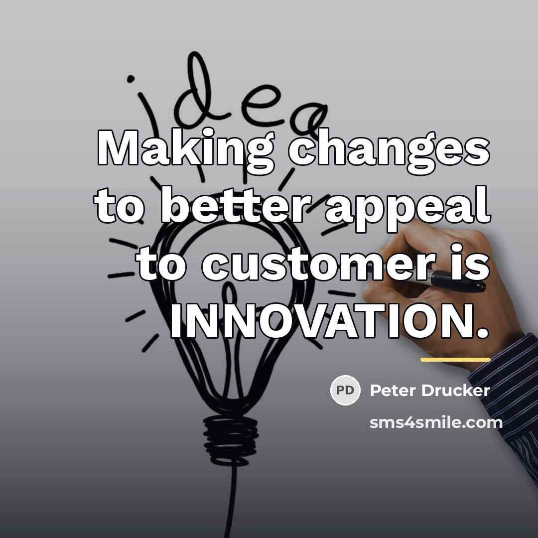 “Making changes to better appeal to customer is INNOVATION.…” quote by Peter Drucker