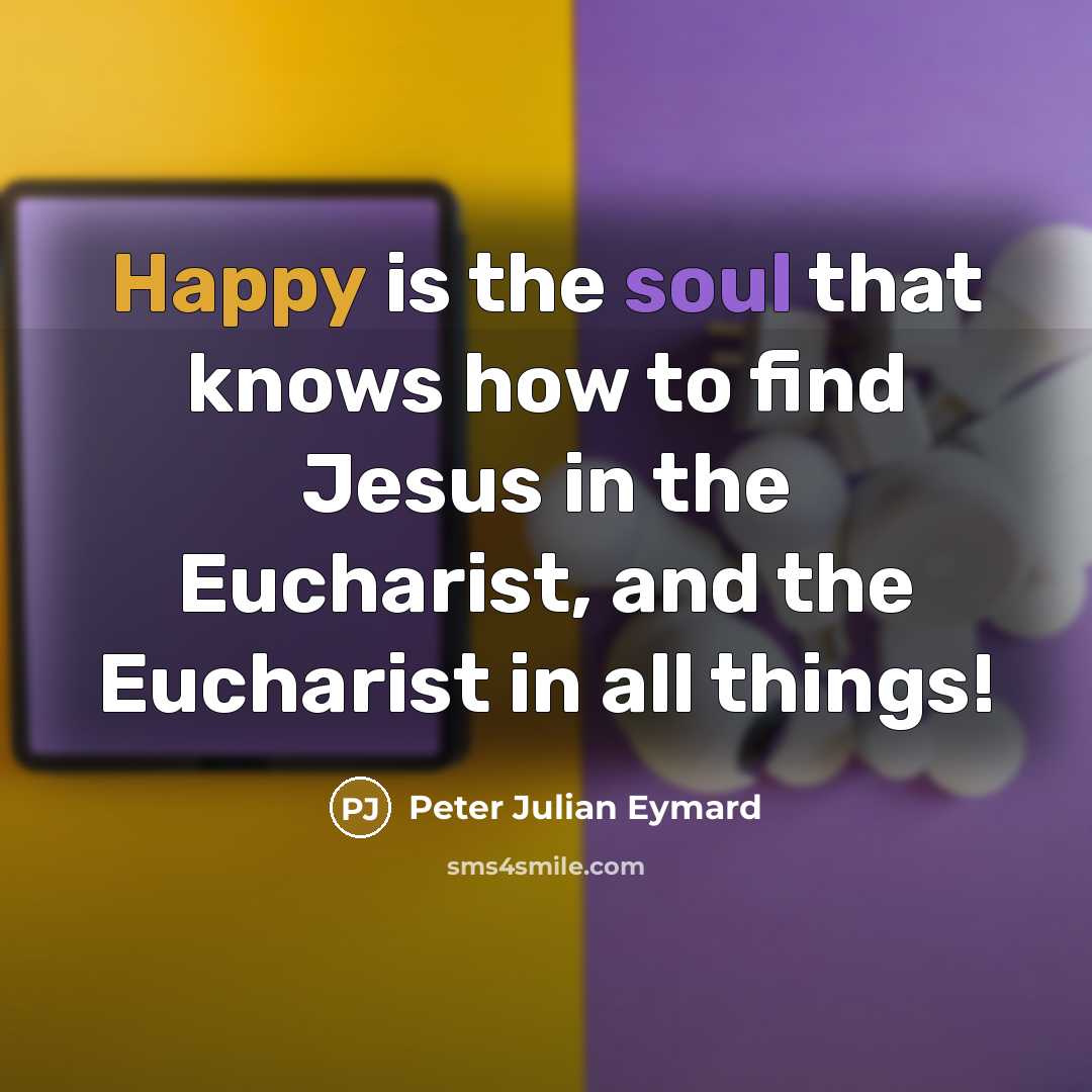 “Happy is the soul that knows how to find Jesus…” quote by Peter Julian Eymard