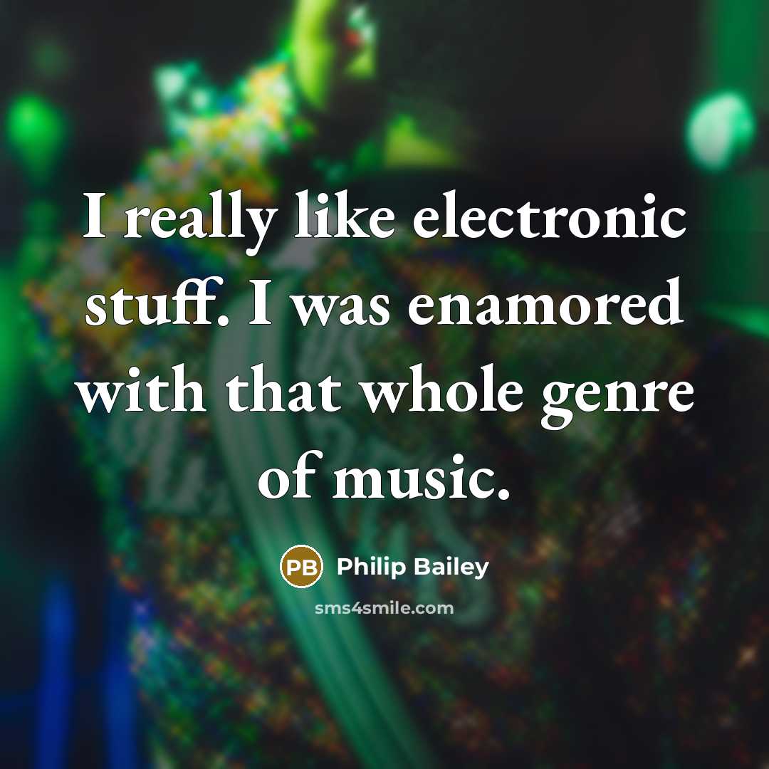“I really like electronic stuff. I was enamored with that…” quote by Philip Bailey