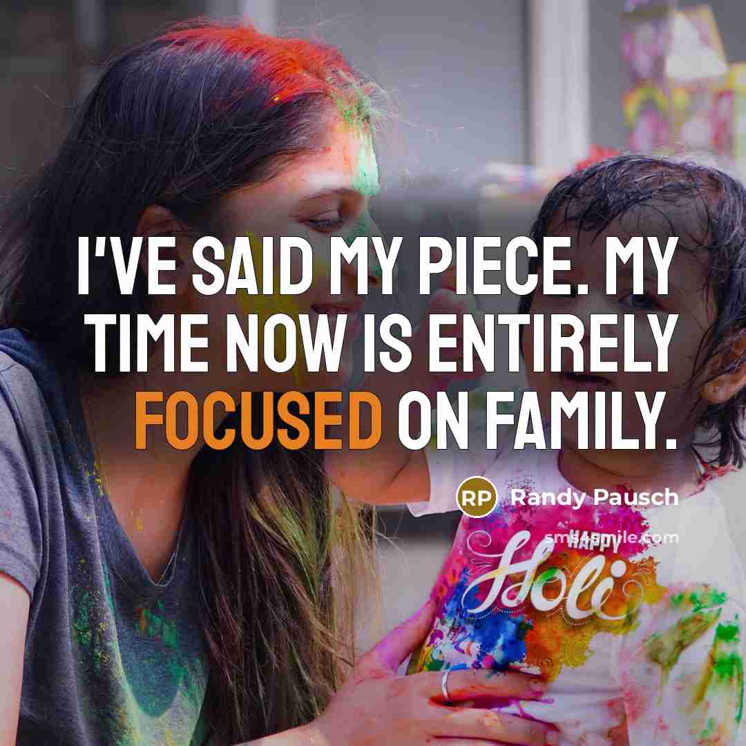 “I've said my piece. My time now is entirely focused…” quote by Randy Pausch