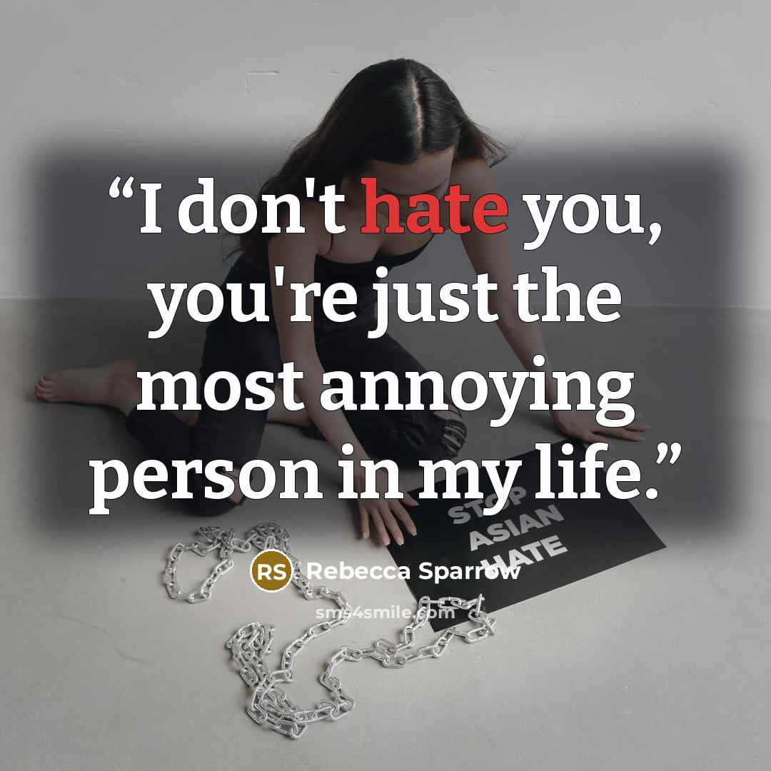 “I don't hate you, you're just the most annoying person in my life.” quote by Rebecca Sparrow