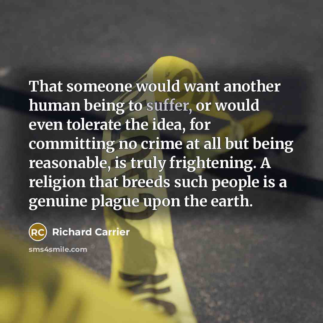 “That someone would want another human being to suffer, or…” quote by Richard Carrier