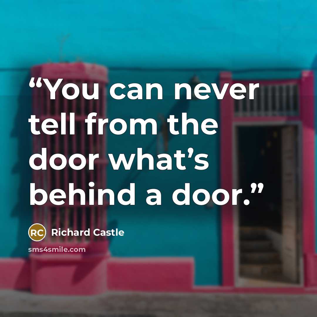 “You can never tell from the door what’s behind a door.” quote by Richard Castle