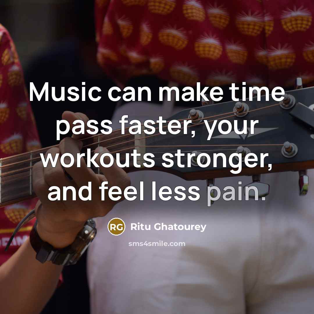 “Music can make time pass faster, your workouts stronger, and…” quote by Ritu Ghatourey
