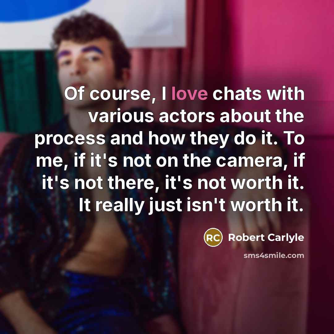 “Of course, I love chats with various actors about the…” quote by Robert Carlyle