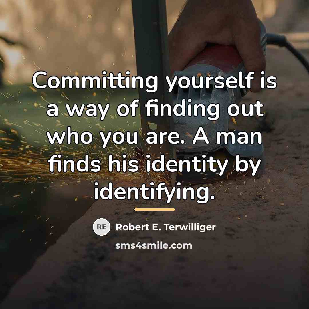 “Committing yourself is a way of finding out who you…” quote by Robert E. Terwilliger
