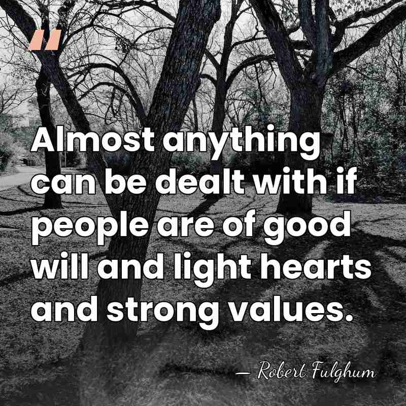 Almost anything can be dealt with if people are of good will&hellip; - Robert Fulghum