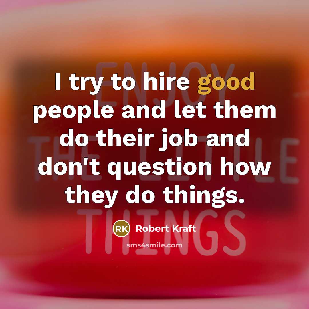 “I try to hire good people and let them do…” quote by Robert Kraft